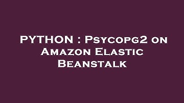 PYTHON : Psycopg2 on Amazon Elastic Beanstalk
