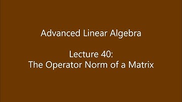 Advanced Linear Algebra - Lecture 40: The Operator Norm of a Matrix