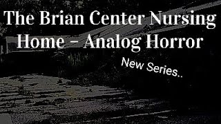 The Brian Center Nursing Home - Analog Horror (Released)