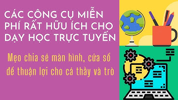 SỬ DỤNG CÔNG CỤ MIỄN PHÍ DẠY HỌC TRỰC TUYẾN HIỆU QUẢ