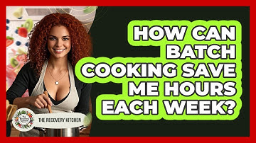 How Can Batch Cooking Save Me Hours Each Week? - The Recovery Kitchen