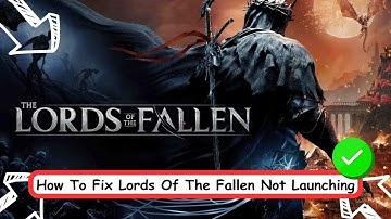 How To Fix Lords Of The Fallen Not Launching, Black Screen, Not Opening & Stuck on Loading Screen