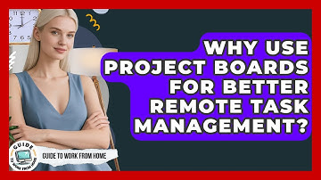 Why Use Project Boards For Better Remote Task Management? - Guide To Work From Home