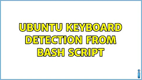 Ubuntu keyboard detection from bash script (5 Solutions!!)