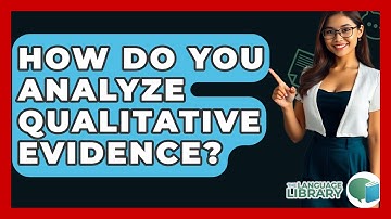 How Do You Analyze Qualitative Evidence? - The Language Library