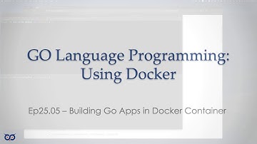 ep25.5 - Building GOlang Apps in Docker Container
