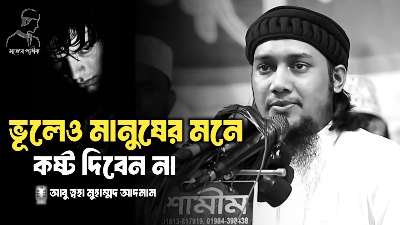 ভূলেও মানুষের মনে কষ্ট দিবেন না আবু ত্বহা মোহাম্মদ আদনান। abu toha Mohammad adnan।