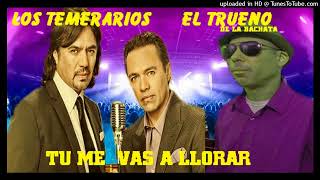 Los Temerarios/El Trueno De La Bachata - Tu Me Vas A Llorar