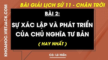 Lịch sử 11 Bài 2: Sự xác lập và phát triển của chủ nghĩa tư bản | Chân trời sáng tạo
