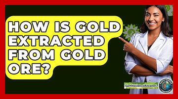 How Is Gold Extracted From Gold Ore? - Earth Science Answers