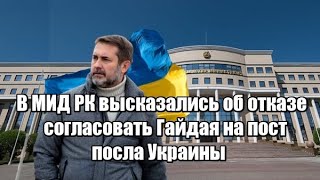В МИД РК высказались об отказе согласовать Гайдая на пост посла Украины