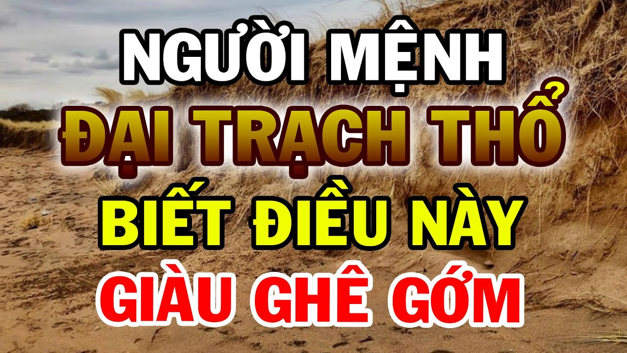 Người Mệnh ĐẠI TRẠCH THỔ Muốn GIÀU SANG PHÚ QUÝ Phải Biết Điều Này, Vạn Sự Như Ý, Tiền Vàng Ngập Két