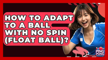 How To Adapt To A Ball With No Spin (float Ball)? - Ping Pong Prodigy