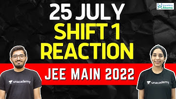 JEE Main 2022: 25th July - Shift 1 | 1st Reaction | Unacademy Atoms
