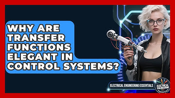 Why Are Transfer Functions Elegant In Control Systems? | Electrical Engineering Essentials News