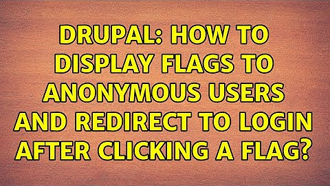 Drupal: How to display flags to anonymous users and redirect to login after clicking a flag?