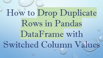 How to Drop Duplicate Rows in Pandas DataFrame with Switched Column Values