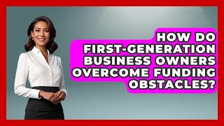 How Do First-Generation Business Owners Overcome Funding Obstacles? | Latino Start Up Space News