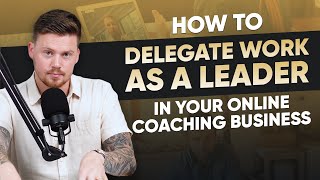 How To Delegate Work As A Leader In Your Online Coaching Business!