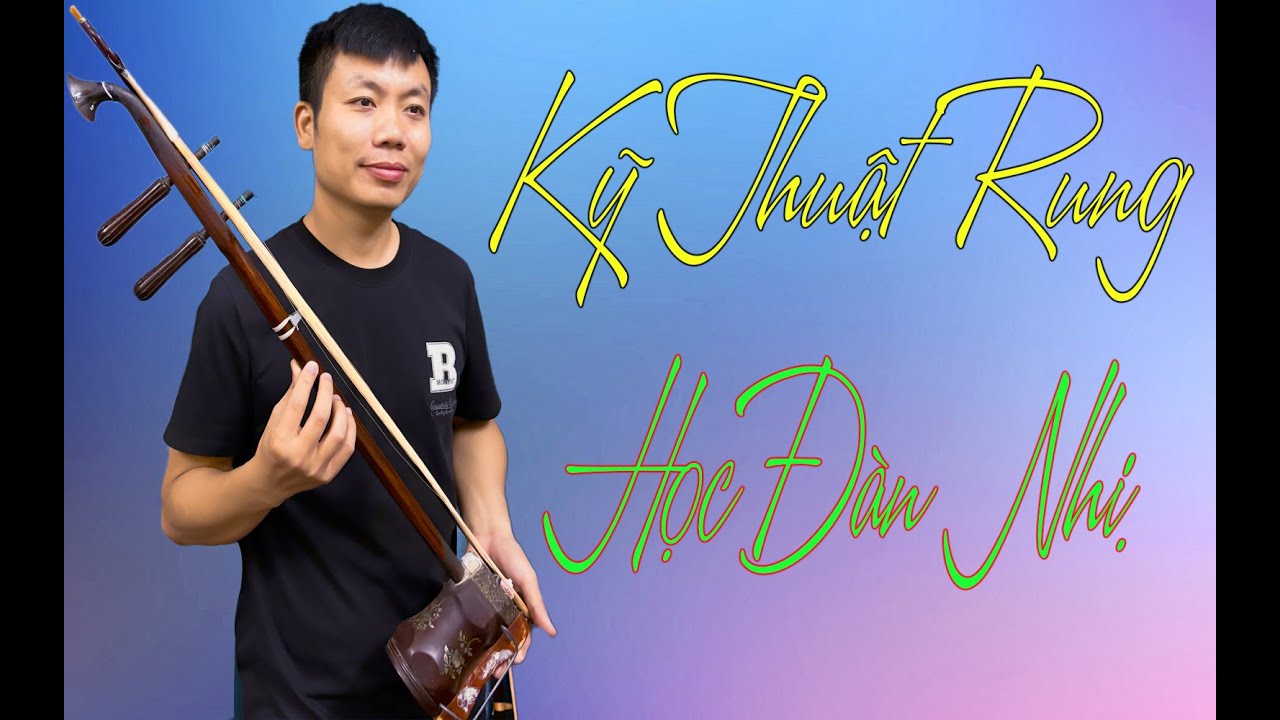 Học Đàn Nhị Cơ Bản - Kỹ Thuật Rung| cực kỳ bổ ích cho người mới bắt đầu