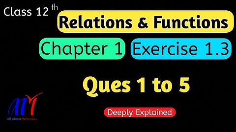 Chapter 1 Exercise 1.3 ( Ques 1 to 5 ) Relations & Functions Class 12 Maths | NCERT Solutions