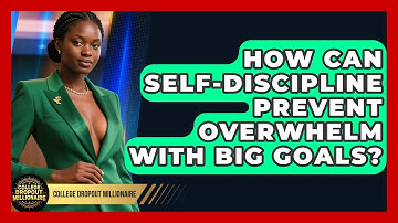 How Can Self-discipline Prevent Overwhelm With Big Goals? - College Dropout Millionaire