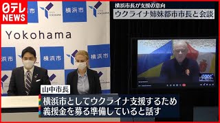 【横浜市長】ウクライナ姉妹都市市長と会談「これはまさに戦争」