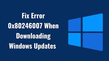 Fix Error 0x80246007 When Downloading Windows Updates