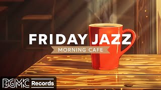 FRIDAY JAZZ: Relaxing Music with Smooth Jazz Instrumental &amp; Happy Morning Bossa Nova for Work, Study