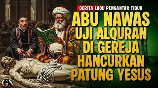 ABU NAWAS UJI ALQURAN DI GEREJA HANCURKAN PATUNG YESUS || CERITA LUCU PENGANTAR TIDUR