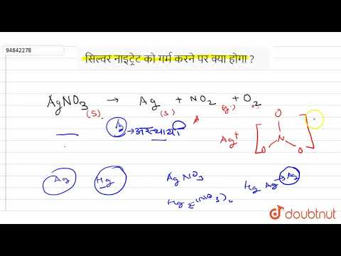 सिल्वर नाइट्रेट  को गर्म करने पर क्या होगा ?