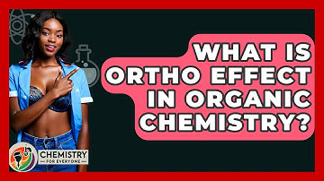 What Is Ortho Effect In Organic Chemistry? - Chemistry For Everyone