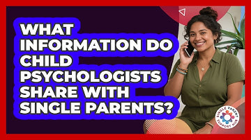 What Information Do Child Psychologists Share With Single Parents? - Single Parent Support Hub