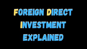 FDI Explained: How Foreign Direct Investment Impact Global Economies