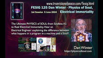 FESIG 125 Dan Winter : Physics of Soul & Electrical Immortality