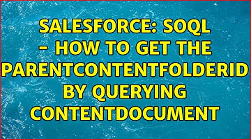 Salesforce: SOQL - How to get the ParentContentFolderId by querying ContentDocument