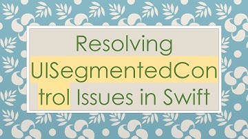 Resolving UISegmentedControl Issues in Swift