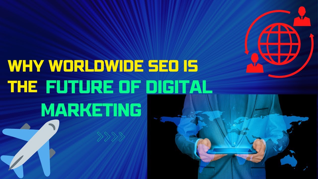 Why Worldwide SEO Is The Future Of Digital Marketing