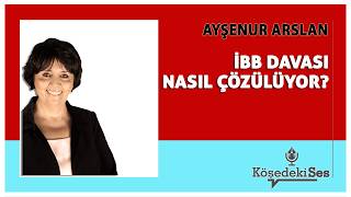 Ayşenur Arslan -İbb Davasi Nasil Çözülüyor?? Köşe Yazısı Dinle
