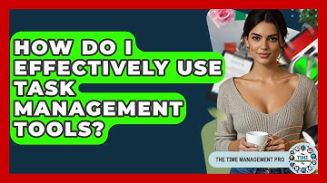 How Do I Effectively Use Task Management Tools? - The Time Management Pro