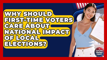 Why Should First-time Voters Care About National Impact Of Local Elections?