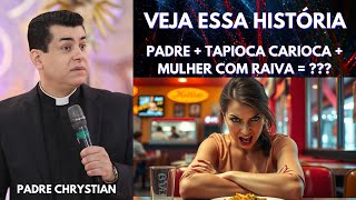 Padre chrystian shankar e a historia da tapioca carioca e mulher com raiva.
