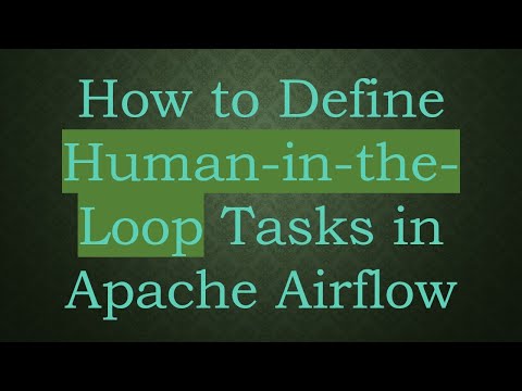 How to Define Human-in-the-Loop Tasks in Apache Airflow