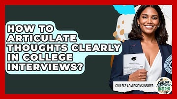 How To Articulate Thoughts Clearly In College Interviews? | College Admissions Insider