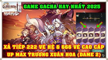 Quần Anh Phong Hoa Lục #011 GACHA TIẾP VỚI 222 VÉ HỆ VÀ 666 VÉ CAO CẤP KIẾM TXH UP DAME 2