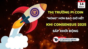 [5 Phút Crypto] - Thị Trường Pi Coin "Nóng" Hơn Bao Giờ Hết - Khi Consensus 2025 Sắp Khởi Động