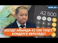 Шілде айында 42 500 теңге кімдерге беріледі? Министр жауап берді!