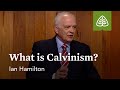 What Is Calvinism?: Calvinism and the Christian Life with Ian Hamilton