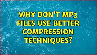 Why don't mp3 files use better compression techniques