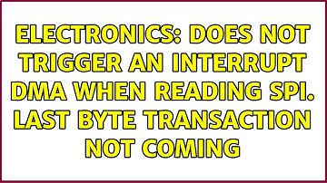 Electronics: Does not trigger an interrupt DMA when reading SPI. Last byte transaction not coming